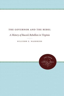 The Governor and the Rebel: A History of Bacon's Rebellion in Virginia by Washburn, Wilcomb E.