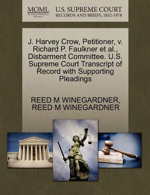 J. Harvey Crow, Petitioner, V. Richard P. Faulkner et al., Disbarment Committee. U.S. Supreme Court Transcript of Record with Supporting Pleadings by Winegardner, Reed M.