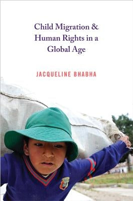 Child Migration & Human Rights in a Global Age by Bhabha, Jacqueline