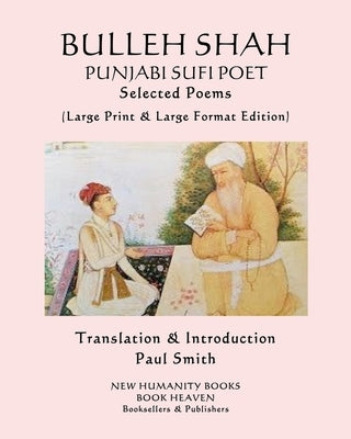 BULLEH SHAH PUNJABI SUFI POET Selected Poems: (Large Print & Large Format Edition) by Smith, Paul