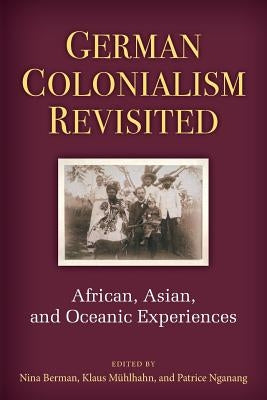 German Colonialism Revisited: African, Asian, and Oceanic Experiences by Berman, Nina