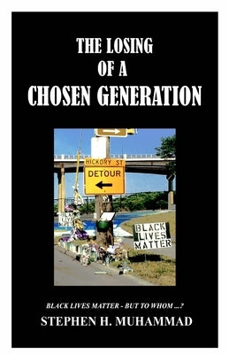 The Losing of a Chosen Generation: Black Lives Matter-But to Whom? by Muhammad, Stephen H.