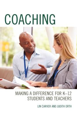 Coaching: Making a Difference for K-12 Students and Teachers by Carver, Lin