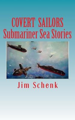 "COVERT SAILORS - Submariner Sea Stories": By the men who served their country under the seas. by Schenk, Jim
