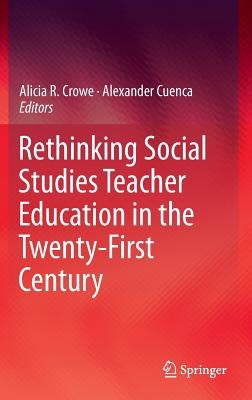 Rethinking Social Studies Teacher Education in the Twenty-First Century by Crowe, Alicia R.
