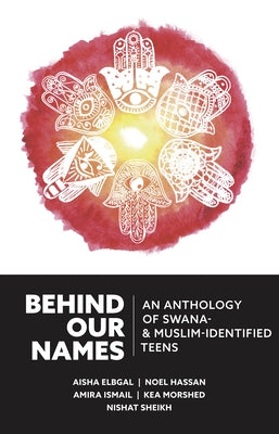 Behind Our Names: An Anthology of Swana- & Muslim-Identified Teens by Elbgal, Aisha