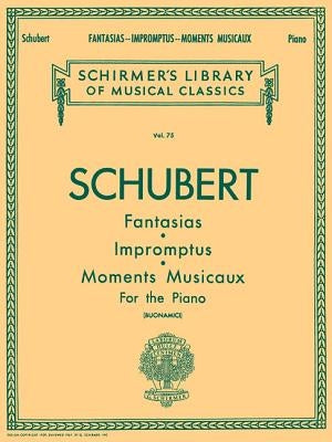 Fantasias, Impromptus, Moments Musicaux: Schirmer Library of Classics Volume 75 Piano Solo by Schubert, Franz