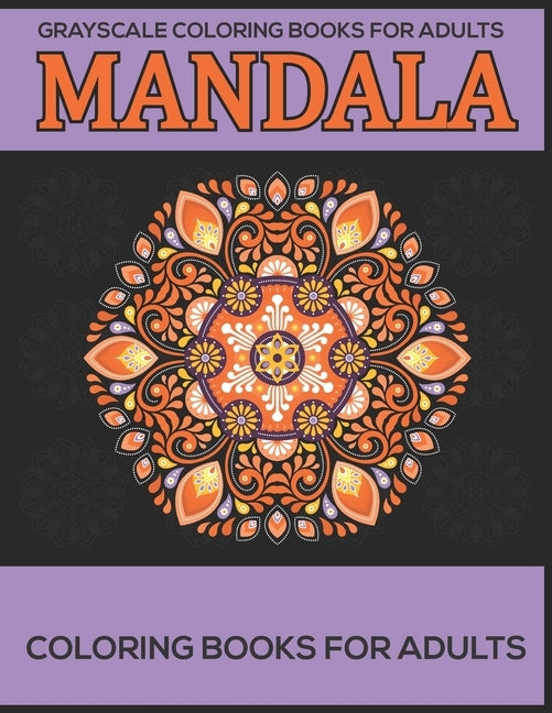Grayscale Coloring Books For Adults: Mandala Coloring Books For Adults: Stress Relieving Mandala Designs by A. Dunlap, Eileen