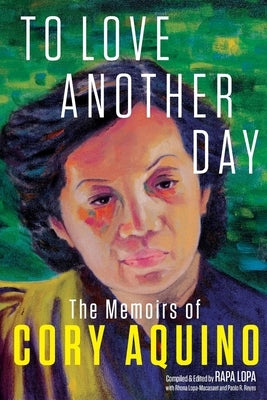 To Love Another Day: The Memoirs of Cory Aquino by Lopa, Rapa