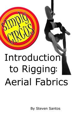 Introduction to Rigging: Aerial Fabrics by Santos, Steven