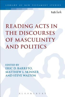 Reading Acts in the Discourses of Masculinity and Politics by Barreto, Eric