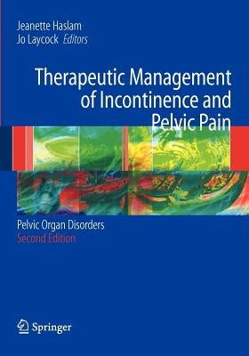 Therapeutic Management of Incontinence and Pelvic Pain: Pelvic Organ Disorders by Haslam, J.
