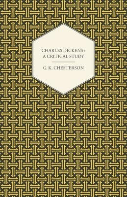 Charles Dickens: A Critical Study by Chesterton, G. K.