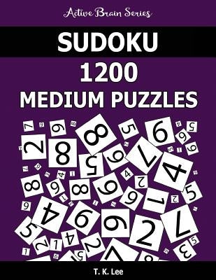 Sudoku 1200 Medium Puzzles: Keep Your Brain Active For Hours by Lee, T. K.