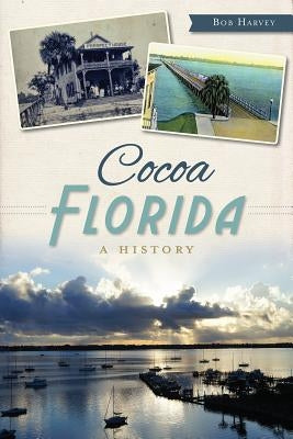 Cocoa, Florida:: A History by Harvey, Bob