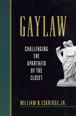 Gaylaw: Challenging the Apartheid of the Closet by Eskridge, William N., Jr.