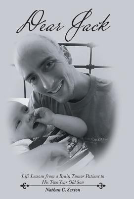 Dear Jack: Life Lessons from a Brain Tumor Patient to His Two Year Old Son by Sexton, Nathan C.