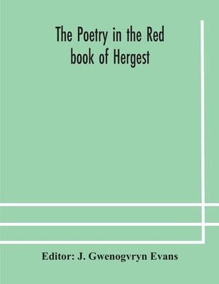 The poetry in the Red book of Hergest by Gwenogvryn Evans, J.