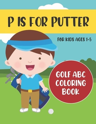 P is for Putter: Golf ABC Coloring Book for Kids Ages 1-5 by Press, Tweedy