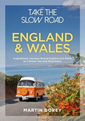 Take the Slow Road: England and Wales: Inspirational Journeys Round England and Wales by Camper Van and Motorhome by Dorey, Martin