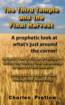 The Third Temple and the Final Harvest: A prophetic look at what's just around the corner! by Pretlow, Charles