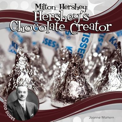 Milton Hershey: Hershey's Chocolate Creator by Mattern, Joanne