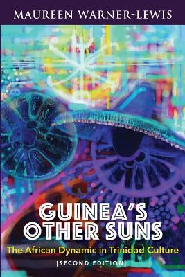 Guinea's Other Suns: The African Dynamic in Trinidad Culture (Second Edition) by Warner-Lewis, Maureen