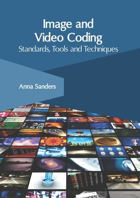 Image and Video Coding: Standards, Tools and Techniques by Sanders, Anna