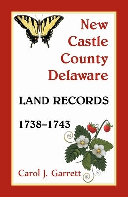 New Castle County, Delaware Land Records, 1738-1743 by Garrett, Carol J.