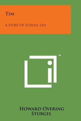 Tim: A Story of School Life by Sturgis, Howard Overing