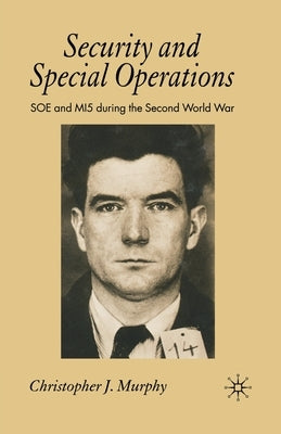 Security and Special Operations: SOE and Mi5 During the Second World War by Murphy, C.