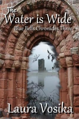The Water is Wide: Blue Bells Chronicles: Three by Vosika, Laura