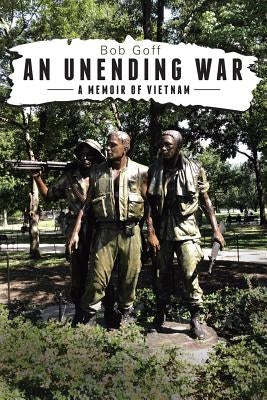 An Unending War: A Memoir of Vietnam by Goff, Bob