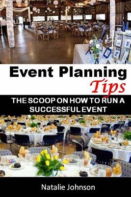 Event Planning Tips: The Straight Scoop On How To Run An Successful Event by Johnson, Natalie