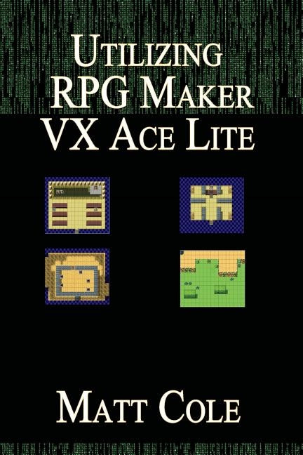Utilizing RPG Maker VX Ace Lite by Cole, Matt