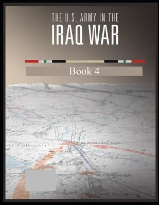 The U.S. Army in the Iraq War: Surge and Withdrawal 2007-2011 Book 4 by Army War College
