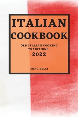Italian Recipes 2022: Old Italian Cooking Traditions by Belli, Mino