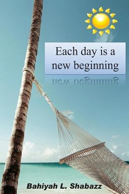 Each day is a new beginning: Learn to support yourself by Shabazz, Bahiyah
