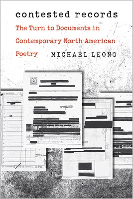 Contested Records: The Turn to Documents in Contemporary North American Poetry by Leong, Michael