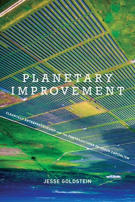Planetary Improvement: Cleantech Entrepreneurship and the Contradictions of Green Capitalism by Goldstein, Jesse