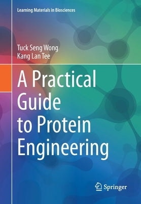 A Practical Guide to Protein Engineering by Wong, Tuck Seng