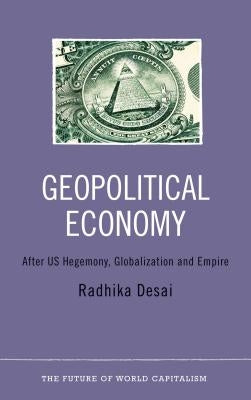 Geopolitical Economy: After Us Hegemony, Globalization and Empire by Desai, Radhika