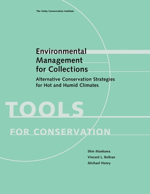 Environmental Management for Collections: Alternative Conservation Strategies for Hot and Humid Climates by Maekawa, Shin