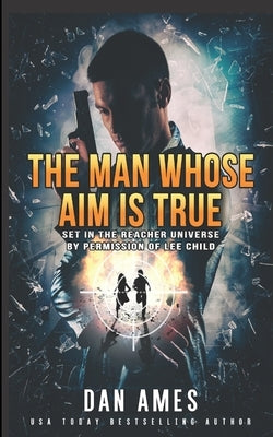 The Man Whose Aim Is True by Ames, Dan