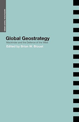 Global Geostrategy: Mackinder and the Defence of the West by Blouet, Brian