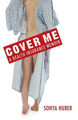Cover Me: A Health Insurance Memoir by Huber, Sonya