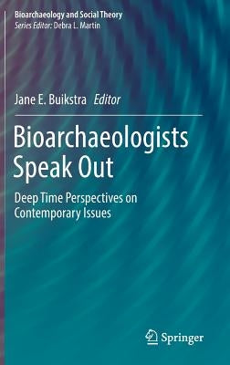 Bioarchaeologists Speak Out: Deep Time Perspectives on Contemporary Issues by Buikstra, Jane E.