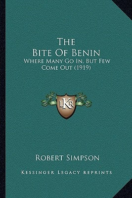 The Bite of Benin the Bite of Benin: Where Many Go In, But Few Come Out (1919) by Simpson, Robert