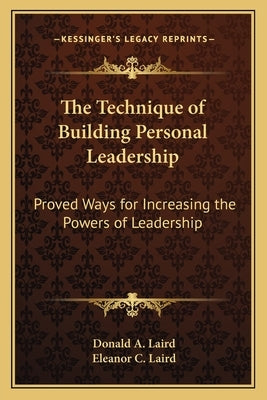 The Technique of Building Personal Leadership: Proved Ways for Increasing the Powers of Leadership by Laird, Donald A.