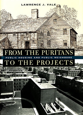 From the Puritans to the Projects: Public Housing and Public Neighbors by Vale, Lawrence J.